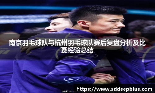 南京羽毛球队与杭州羽毛球队赛后复盘分析及比赛经验总结