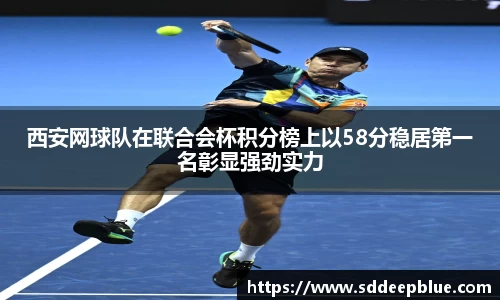 西安网球队在联合会杯积分榜上以58分稳居第一名彰显强劲实力