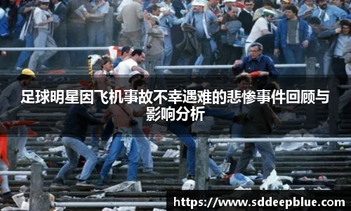 足球明星因飞机事故不幸遇难的悲惨事件回顾与影响分析