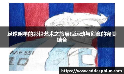 足球明星的彩铅艺术之旅展现运动与创意的完美结合